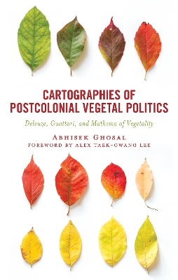 Cartographies of Postcolonial Vegetal Politics: Deleuze, Guattari, and Mathema of Vegetality book