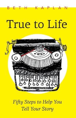 True to Life: Fifty Steps to Help You Tell Your Story book