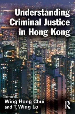 Understanding Criminal Justice in Hong Kong by Eric Wing Hong Chui