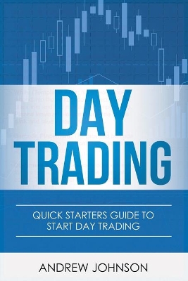 Day Trading: Quick Starters Guide To Day Trading book