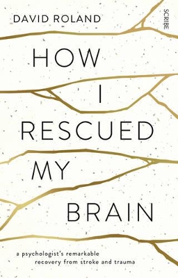 How I Rescued My Brain: A Psychologist's Remarkable RecoveryFrom Stroke And Trauma book