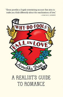 Why Do Fools Fall in Love: A Realist's Guide to Romance by Anouchka Grose
