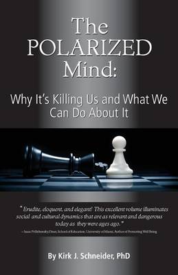 The Polarized Mind: Why It's Killing Us and What We Can Do about It by Kirk J Schneider