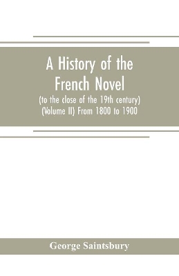 A history of the French novel (to the close of the 19th century) (Volume II) From 1800 to 1900 book