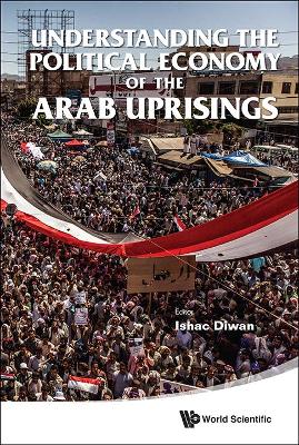 The Understanding The Political Economy Of The Arab Uprisings by Ishac Diwan