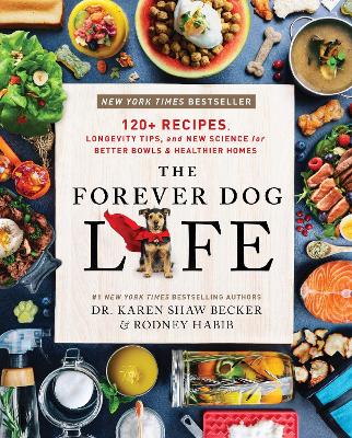 The Forever Dog Life: 120+ Recipes, Longevity Tips, and New Science for Better Bowls and Healthier Homes by Rodney Habib