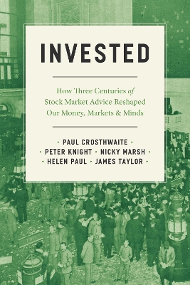 Invested: How Three Centuries of Stock Market Advice Reshaped Our Money, Markets, and Minds by Paul Crosthwaite