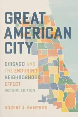 Great American City: Chicago and the Enduring Neighborhood Effect by Robert J. Sampson