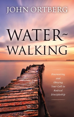 Water-Walking: Discovering and Obeying Your Call to Radical Discipleship book