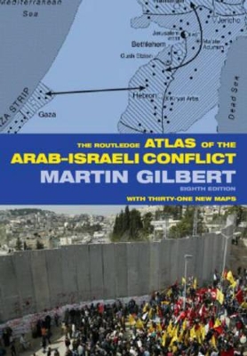 The Routledge Atlas of the Arab-Israeli Conflict by Martin Gilbert