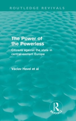 The The Power of the Powerless (Routledge Revivals): Citizens Against the State in Central-eastern Europe by Vaclav Havel