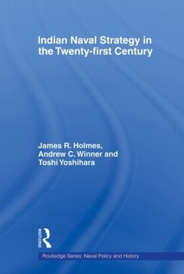 Indian Naval Strategy in the Twenty-first Century by James R. Holmes