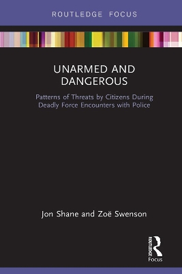 Unarmed and Dangerous: Patterns of Threats by Citizens During Deadly Force Encounters with Police by Jon Shane