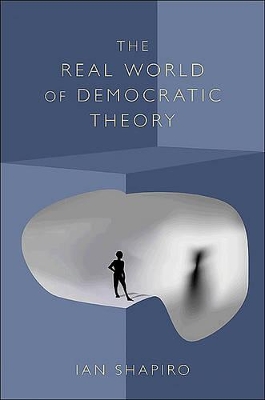 The Real World of Democratic Theory by Ian Shapiro