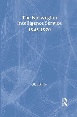 Norwegian Intelligence Service, 1945-1970 by Olav Riste