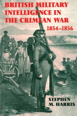 British Military Intelligence in the Crimean War, 1854-1856 by Stephen M. Harris