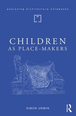 Children as Place-Makers: the innate architect in all of us by Simon Unwin