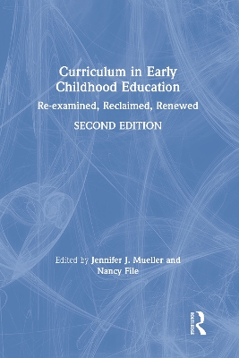 Curriculum in Early Childhood Education: Re-examined, Reclaimed, Renewed by Jennifer J. Mueller