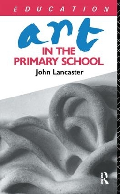 Art in the Primary School by John Lancaster