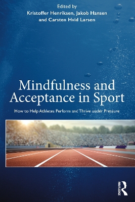 Mindfulness and Acceptance in Sport: How to Help Athletes Perform and Thrive under Pressure book