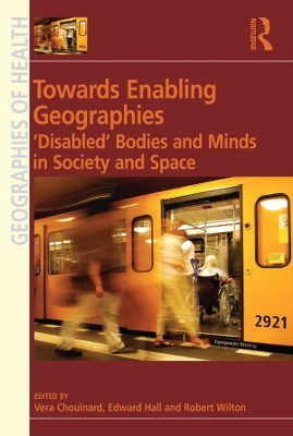 Towards Enabling Geographies: ‘Disabled’ Bodies and Minds in Society and Space by Edward Hall