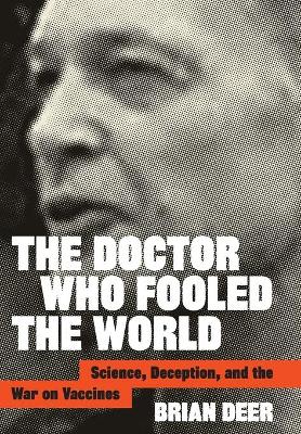 The Doctor Who Fooled the World: Science, Deception, and the War on Vaccines book
