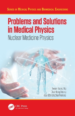 Problems and Solutions in Medical Physics by Kwan Hoong Ng