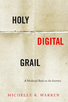 Holy Digital Grail: A Medieval Book on the Internet by Michelle R. Warren