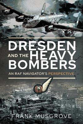 Dresden and the Heavy Bombers: An RAF Navigator's Perspective book