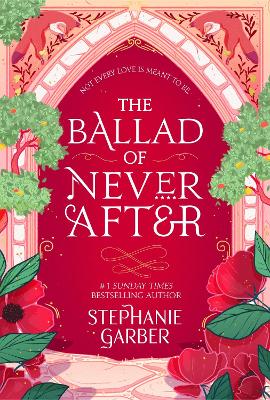 The Ballad of Never After: the stunning sequel to the Sunday Times bestseller Once Upon A Broken Heart by Stephanie Garber