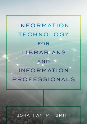 Information Technology for Librarians and Information Professionals book