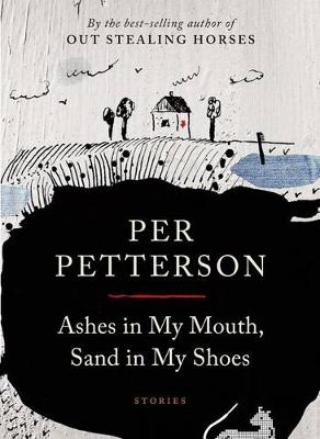 Ashes in My Mouth, Sand in My Shoes by Per Petterson