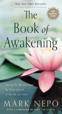 The The Book of Awakening: Having the Life You Want by Being Present to the Life You Have by Mark Nepo