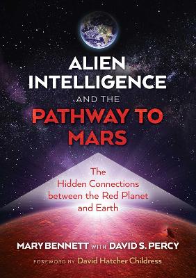 Alien Intelligence and the Pathway to Mars: The Hidden Connections between the Red Planet and Earth book