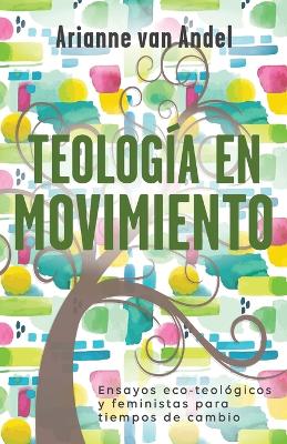 Teología en Movimiento: Ensayos eco-teológicos y feministas para tiempos de cambio book