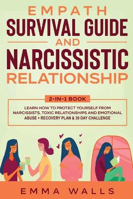 Empath Survival Guide and Narcissistic Relationship 2-in-1 Book: Learn How to Protect Yourself From Narcissists, Toxic Relationships and Emotional Abuse + Recovery Plan & 30 Day Challenge by Emma Walls