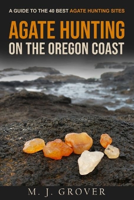 Agate Hunting on the Oregon Coast: A Guide to the 40 Best Agate Hunting Sites book