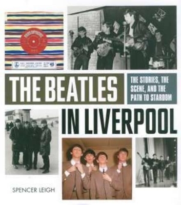 Beatles in Liverpool, The: From Merseybeat to Stardom book