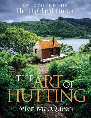 The Art of Hutting: Living Off-Grid with the Highland Hutter book