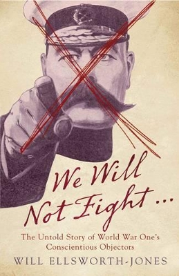 We Will Not Fight...: The Untold Story of World War One's Conscientious Objectors book