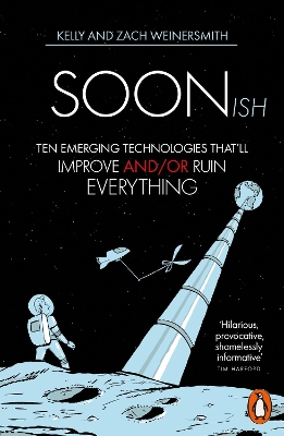 Soonish: Ten Emerging Technologies That Will Improve and/or Ruin Everything by Dr. Kelly Weinersmith
