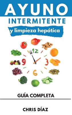 Ayuno Intermitente y Limpieza Hepática: Cómo Perder Peso, Desintoxicar tu Organismo, Frenar el Envejecimiento, Aumentar tu Energía Vital y Recuperar tu Salud Natural book