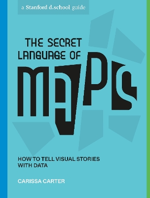 The Secret Language of Maps: How to Tell Visual Stories with Data book