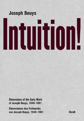 Joseph Beuys: Intuition!: Dimensions of the Early Work of Joseph Beuys, 1946–1961 by Joseph Beuys