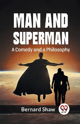 Man and Superman a Comedy and a Philosophy by Bernard Shaw