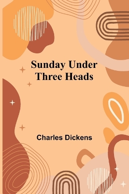 Sunday Under Three Heads by Charles Dickens