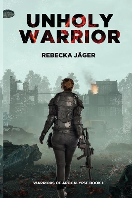 Unholy Warrior: Post-apocalyptic Spy Thriller by Rebecka Jäger