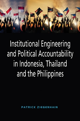 Institutional Engineering and Political Accountability in Indonesia, Thailand and the Philippines book