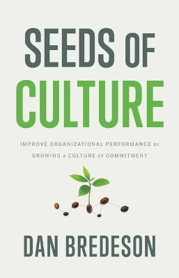 Seeds of Culture: Improve Organizational Performance by Growing a Culture of Commitment book