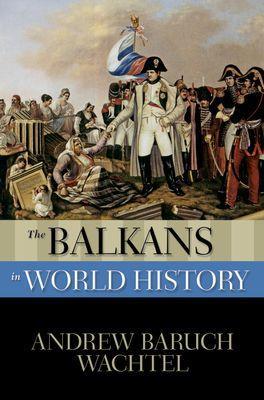 The Balkans in World History by Andrew Wachtel